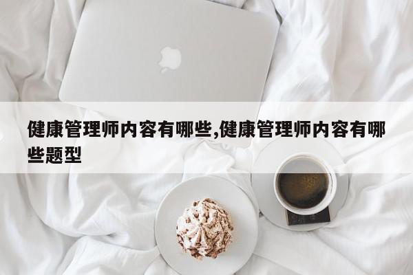健康管理师内容有哪些,健康管理师内容有哪些题型